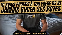 Tu vas pomper le pote a ton frérot