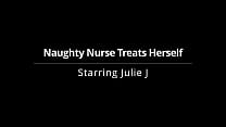 Naughty Nurses Treats Herself - Nurse Julie J