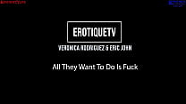 Erotique Entertainment - VERONICA RODRIGUEZ All They Want To Do Is Fuck ERIC JOHN ErotiqueTVLive