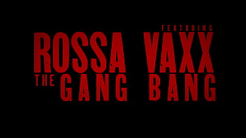 ROSSA VAXX UNFORGETTABLE GANG BANG — FOUR STUDS NONSTOP ACTION!!!